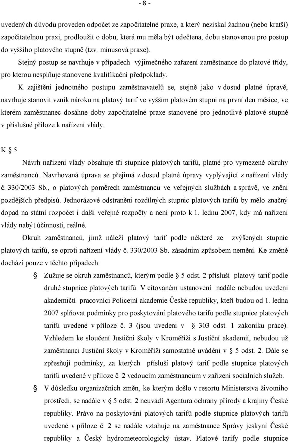 K zajištění jednotného postupu zaměstnavatelů se, stejně jako v dosud platné úpravě, navrhuje stanovit vznik nároku na platový tarif ve vyšším platovém stupni na první den měsíce, ve kterém