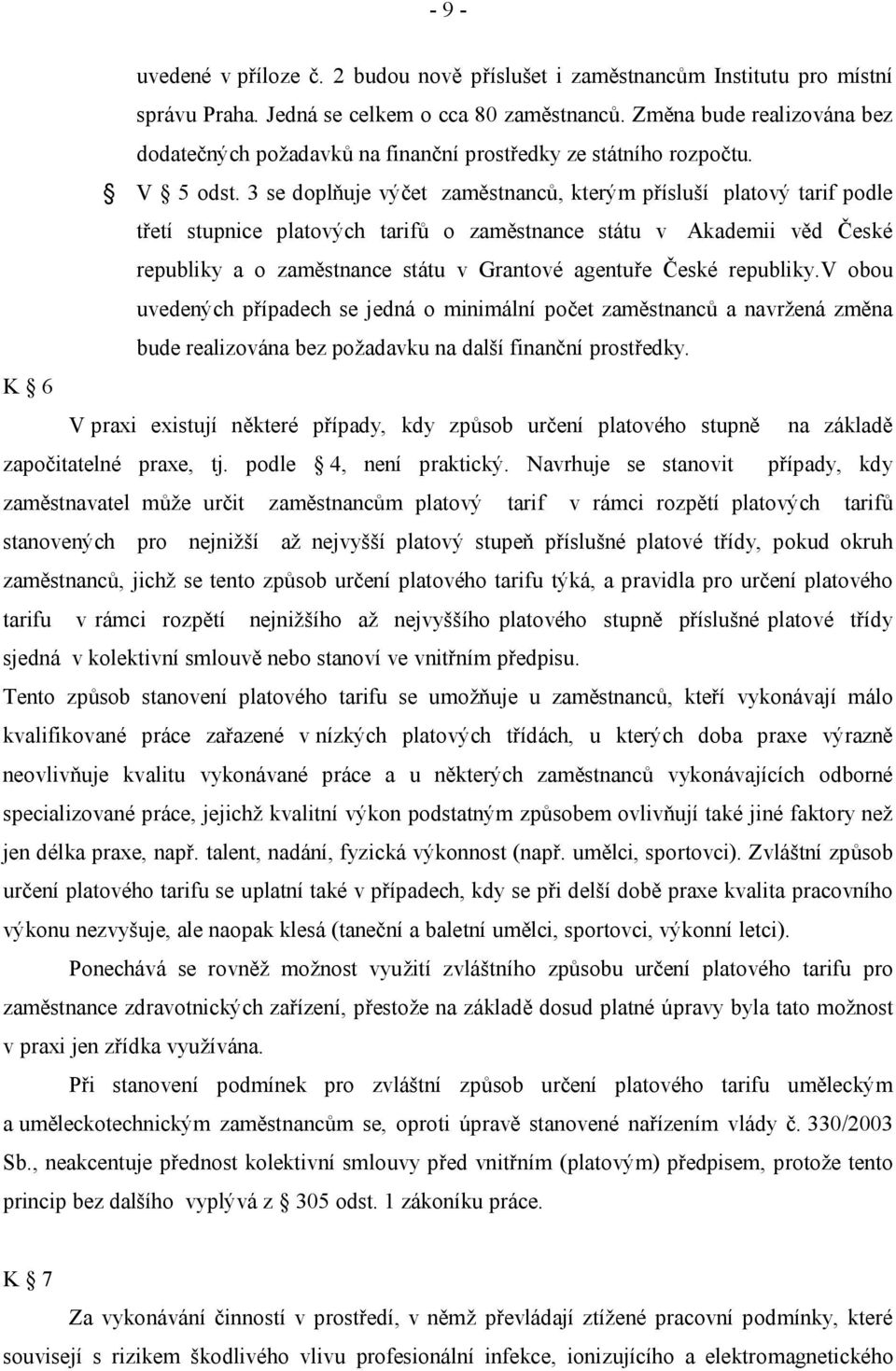 3 se doplňuje výčet zaměstnanců, kterým přísluší platový tarif podle třetí stupnice platových tarifů o zaměstnance státu v Akademii věd České republiky a o zaměstnance státu v Grantové agentuře České