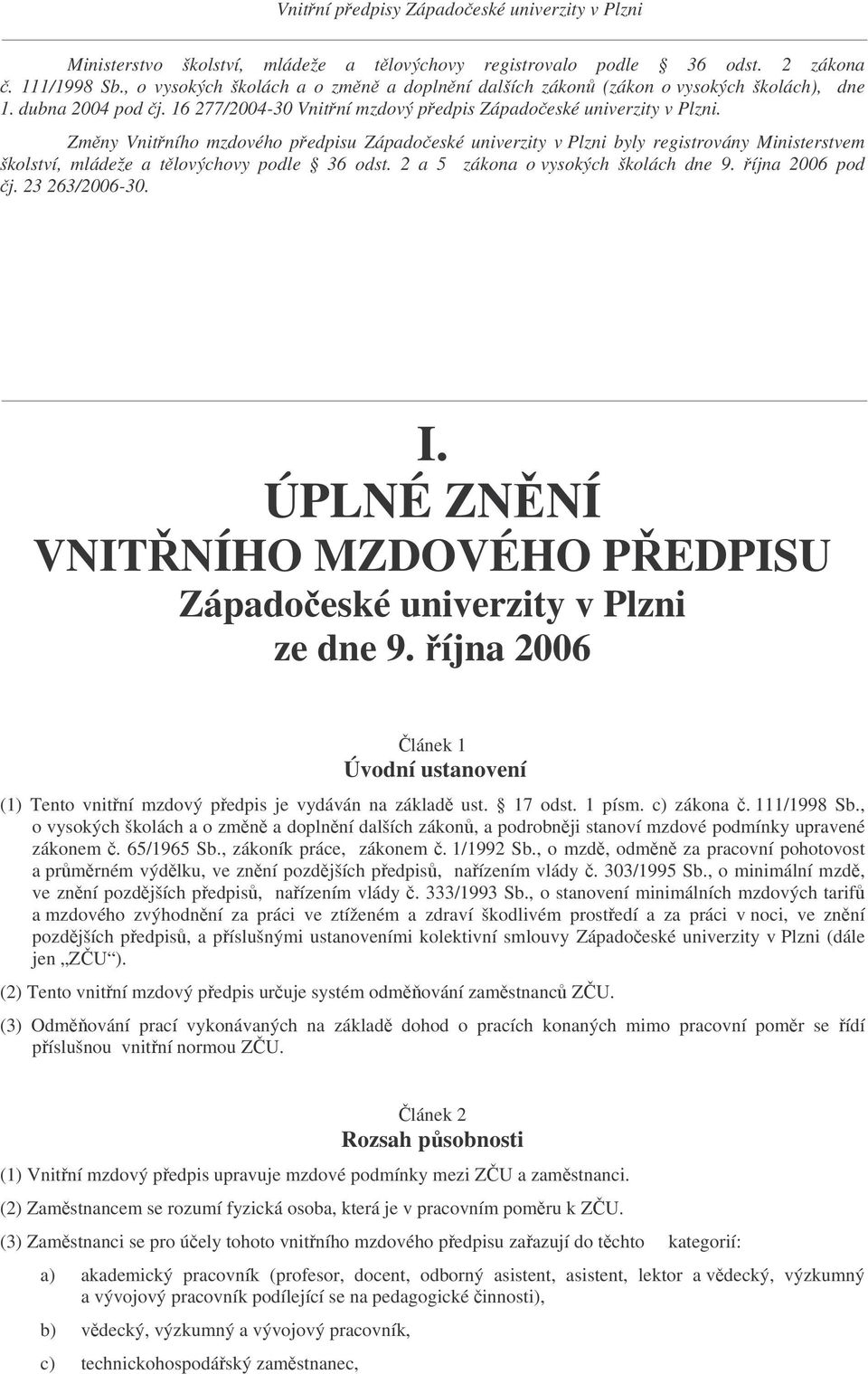 Zmny Vnitního mzdového pedpisu Západoeské univerzity v Plzni byly registrovány Ministerstvem školství, mládeže a tlovýchovy podle 36 odst. 2 a 5 zákona o vysokých školách dne 9. íjna 2006 pod j.