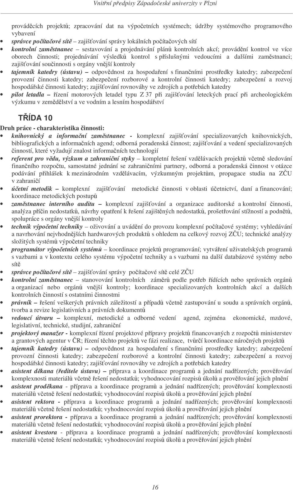 tajemník katedry (ústavu) odpovdnost za hospodaení s finanními prostedky katedry; zabezpeení provozní innosti katedry; zabezpeení rozborové a kontrolní innosti katedry; zabezpeení a rozvoj hospodáské