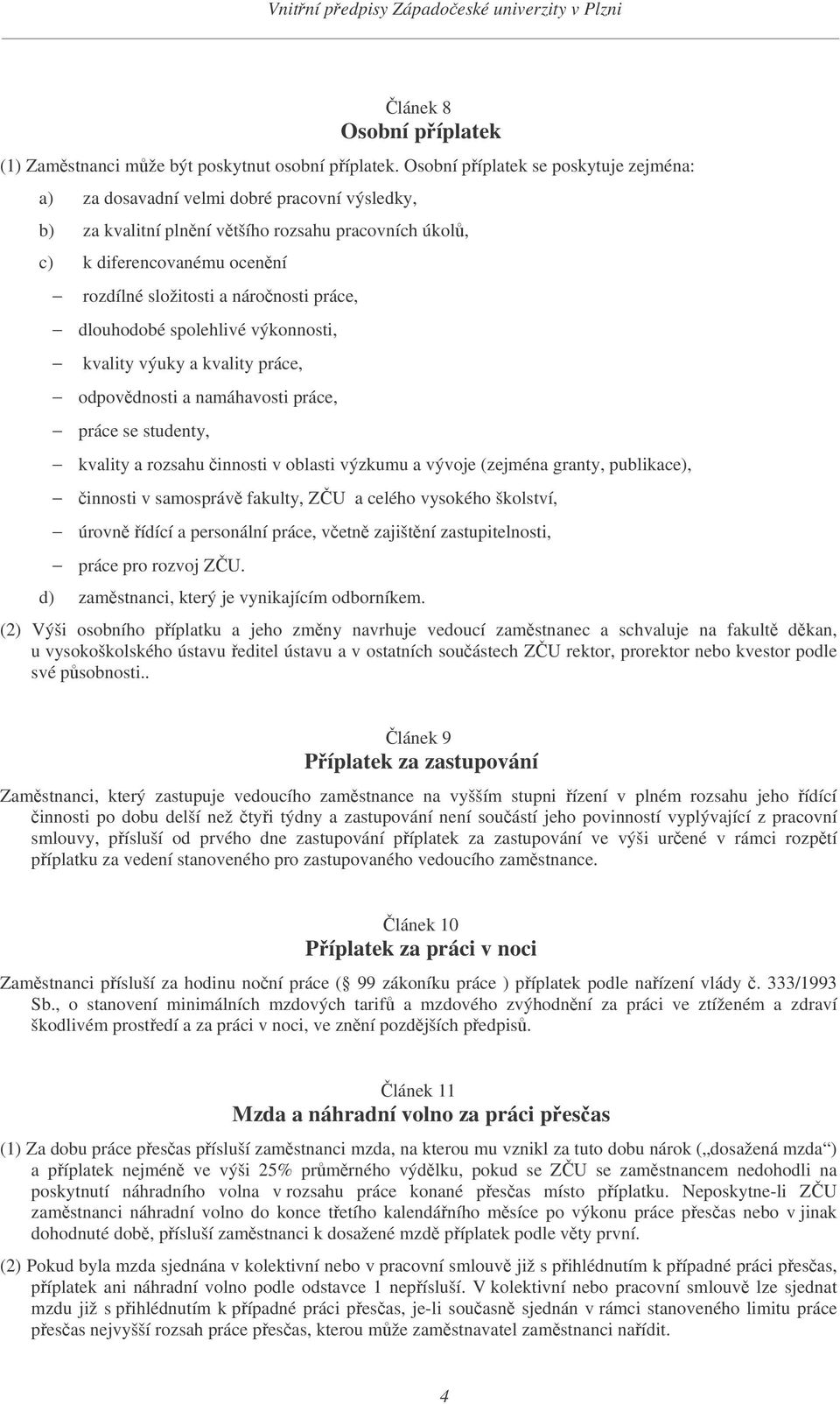 práce, dlouhodobé spolehlivé výkonnosti, kvality výuky a kvality práce, odpovdnosti a namáhavosti práce, práce se studenty, kvality a rozsahu innosti v oblasti výzkumu a vývoje (zejména granty,