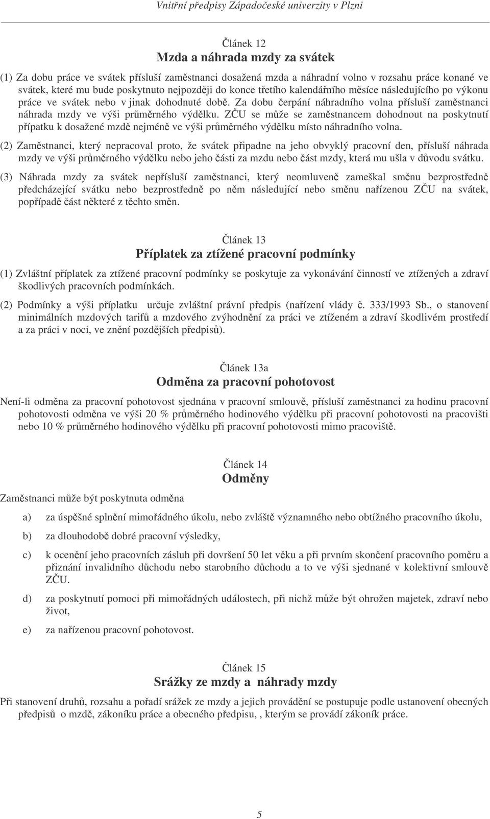 ZU se mže se zamstnancem dohodnout na poskytnutí pípatku k dosažené mzd nejmén ve výši prmrného výdlku místo náhradního volna.