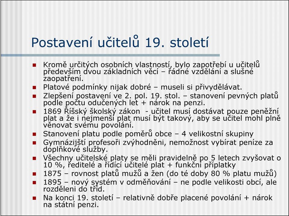 1869 Říšský školský zákon - učitel musí dostávat pouze peněžní plat a že i nejmenší plat musí být takový, aby se učitel mohl plně věnovat svému povolání.