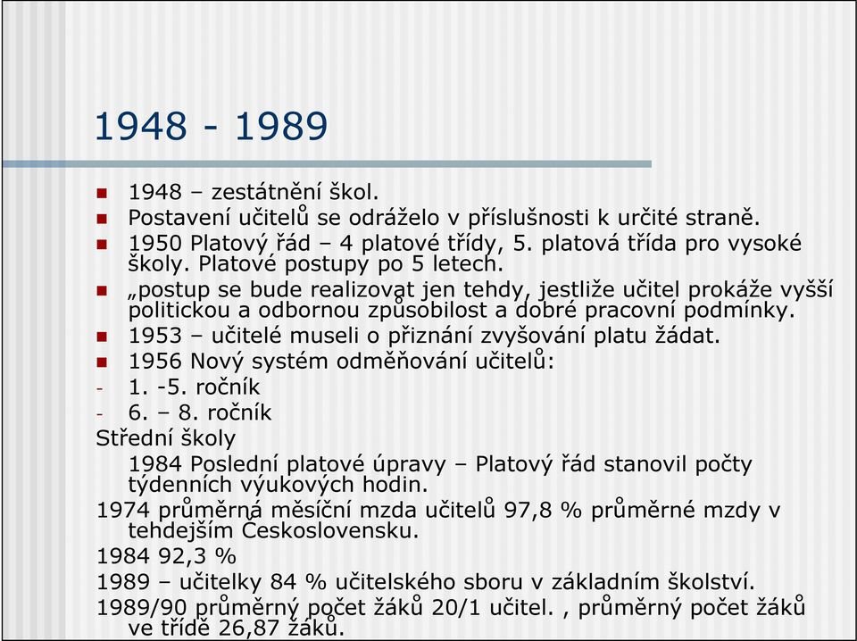 1956 Nový systém odměňování učitelů: - 1. -5. ročník - 6. 8. ročník Střední školy 1984 Poslední platové úpravy Platový řád stanovil počty týdenních výukových hodin.