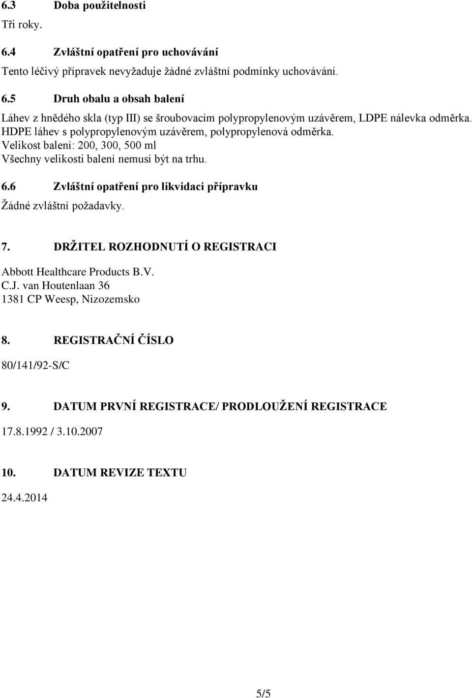 6 Zvláštní opatření pro likvidaci přípravku Žádné zvláštní požadavky. 7. DRŽITEL ROZHODNUTÍ O REGISTRACI Abbott Healthcare Products B.V. C.J.