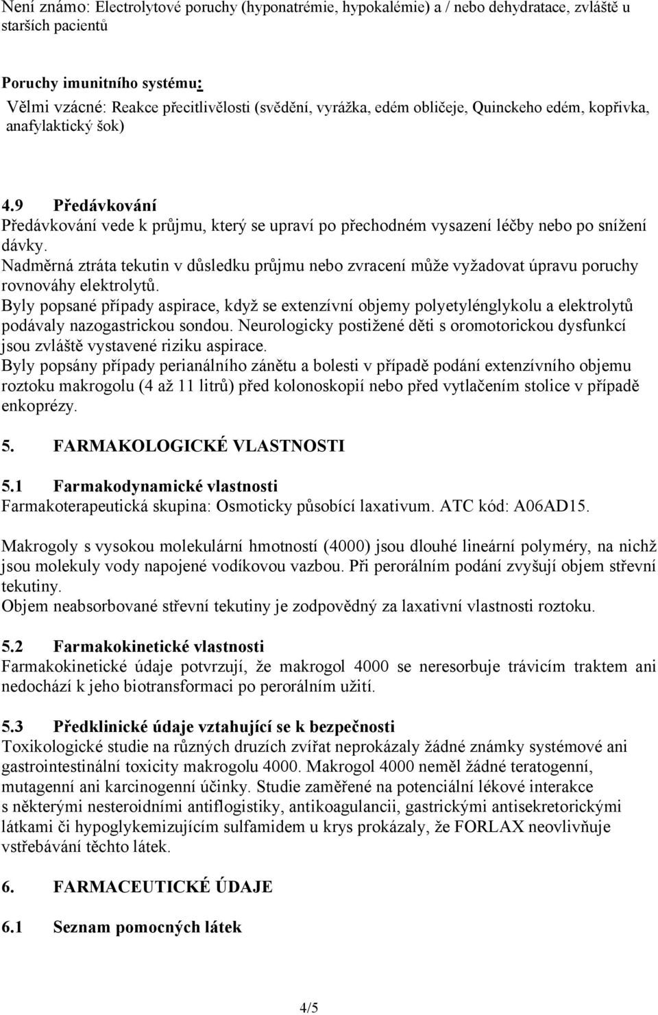 Nadměrná ztráta tekutin v důsledku průjmu nebo zvracení může vyžadovat úpravu poruchy rovnováhy elektrolytů.