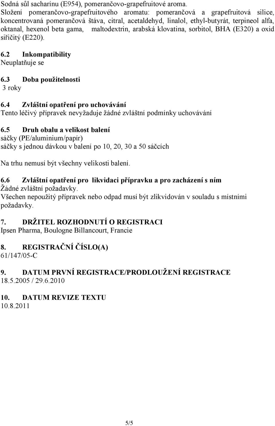 gama, maltodextrin, arabská klovatina, sorbitol, BHA (E320) a oxid siřičitý (E220). 6.2 Inkompatibility Neuplatňuje se 6.3 Doba použitelnosti 3 roky 6.