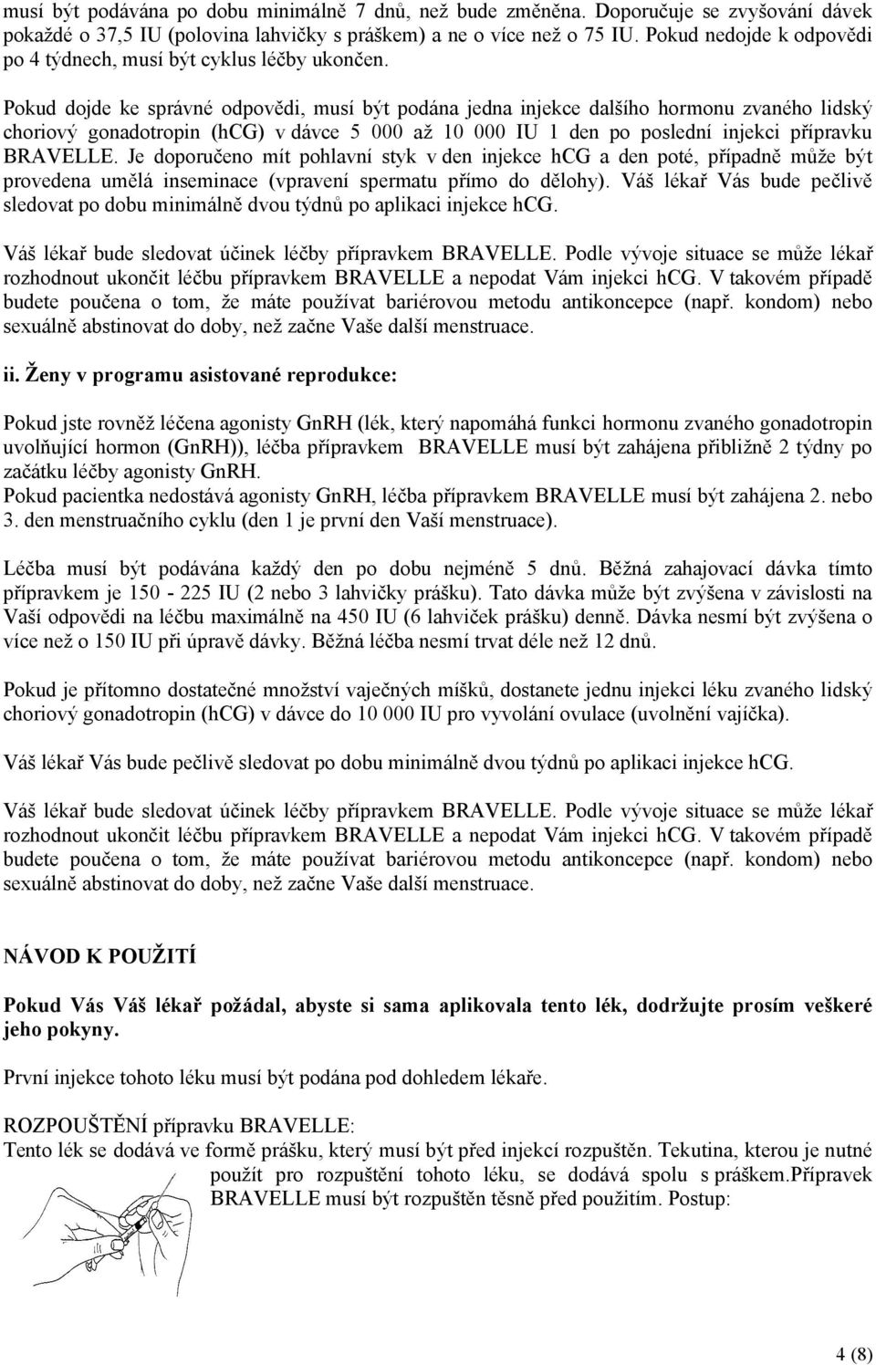 Pokud dojde ke správné odpovědi, musí být podána jedna injekce dalšího hormonu zvaného lidský choriový gonadotropin (hcg) v dávce 5 000 až 10 000 IU 1 den po poslední injekci přípravku BRAVELLE.