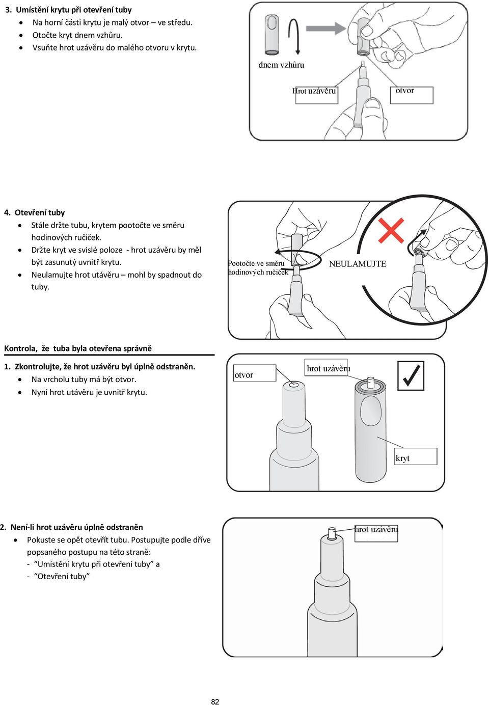 Neulamujte hrot utávěru mohl by spadnout do tuby. Pootočte ve směru hodinových ručiček NEULAMUJTE Kontrola, že tuba byla otevřena správně 1. Zkontrolujte, že hrot uzávěru byl úplně odstraněn.