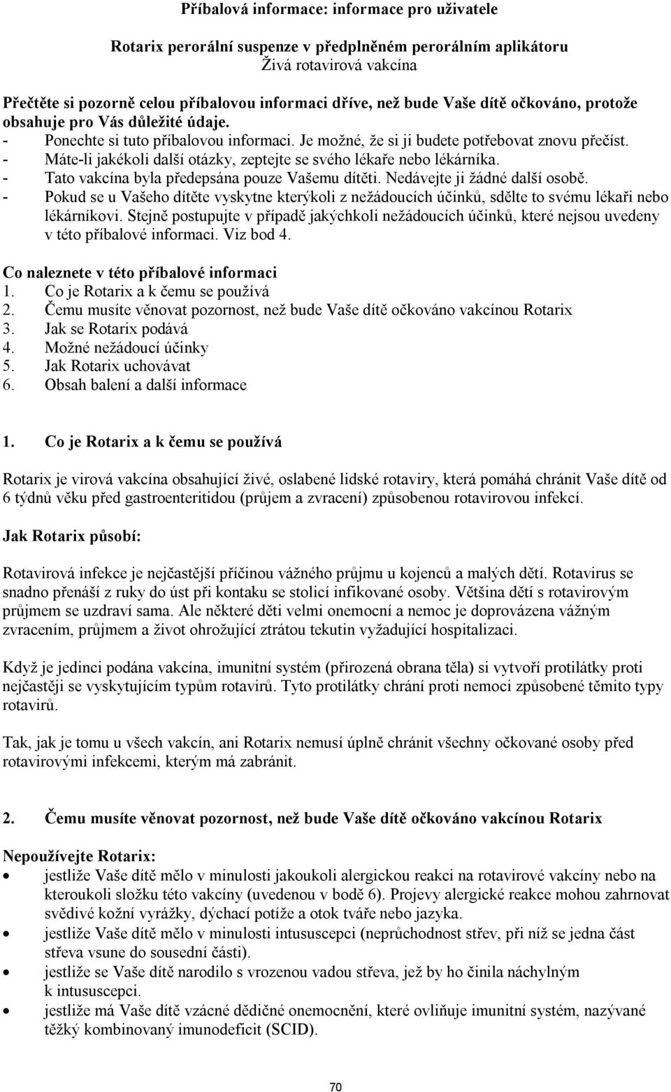 - Máte-li jakékoli další otázky, zeptejte se svého lékaře nebo lékárníka. - Tato vakcína byla předepsána pouze Vašemu dítěti. Nedávejte ji žádné další osobě.