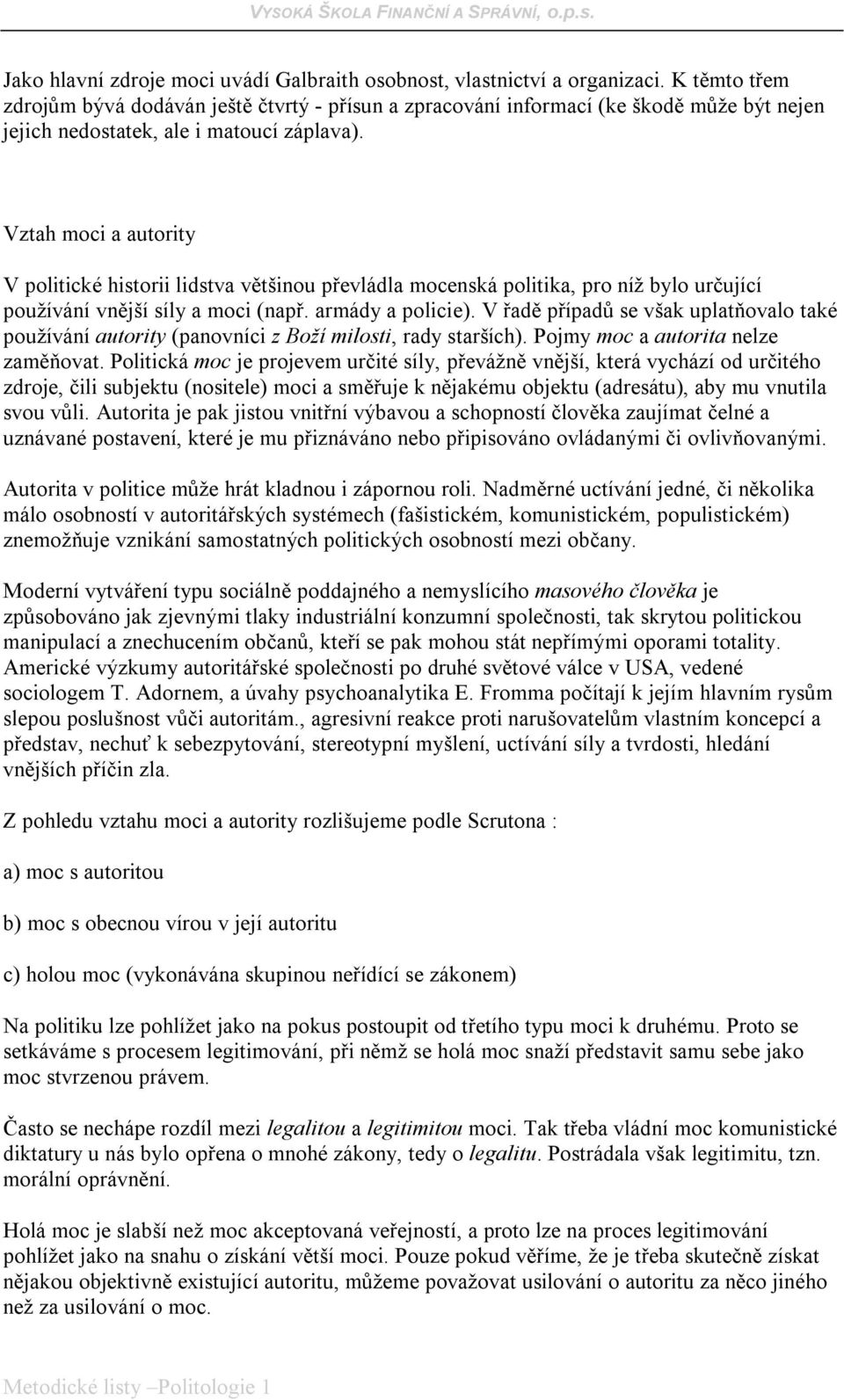 Vztah moci a autority V politické historii lidstva většinou převládla mocenská politika, pro níž bylo určující používání vnější síly a moci (např. armády a policie).