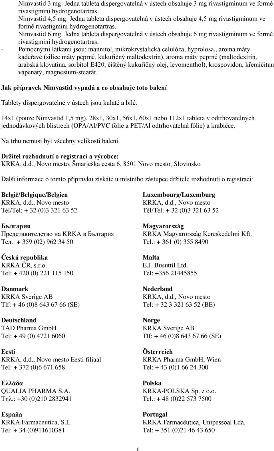 Nimvastid 6 mg: Jedna tableta dispergovatelná v ústech obsahuje 6 mg rivastigminum ve formě rivastigmini hydrogenotartras.