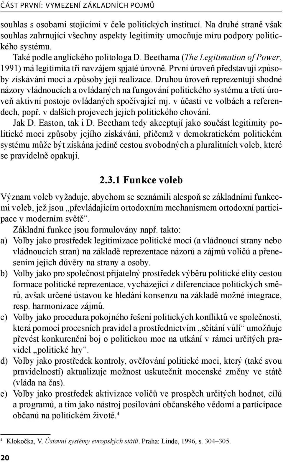 Beethama (The Legitimation of Power, 1991) má legitimita tři navzájem spjaté úrovně. První úroveň představují způsoby získávání moci a způsoby její realizace.