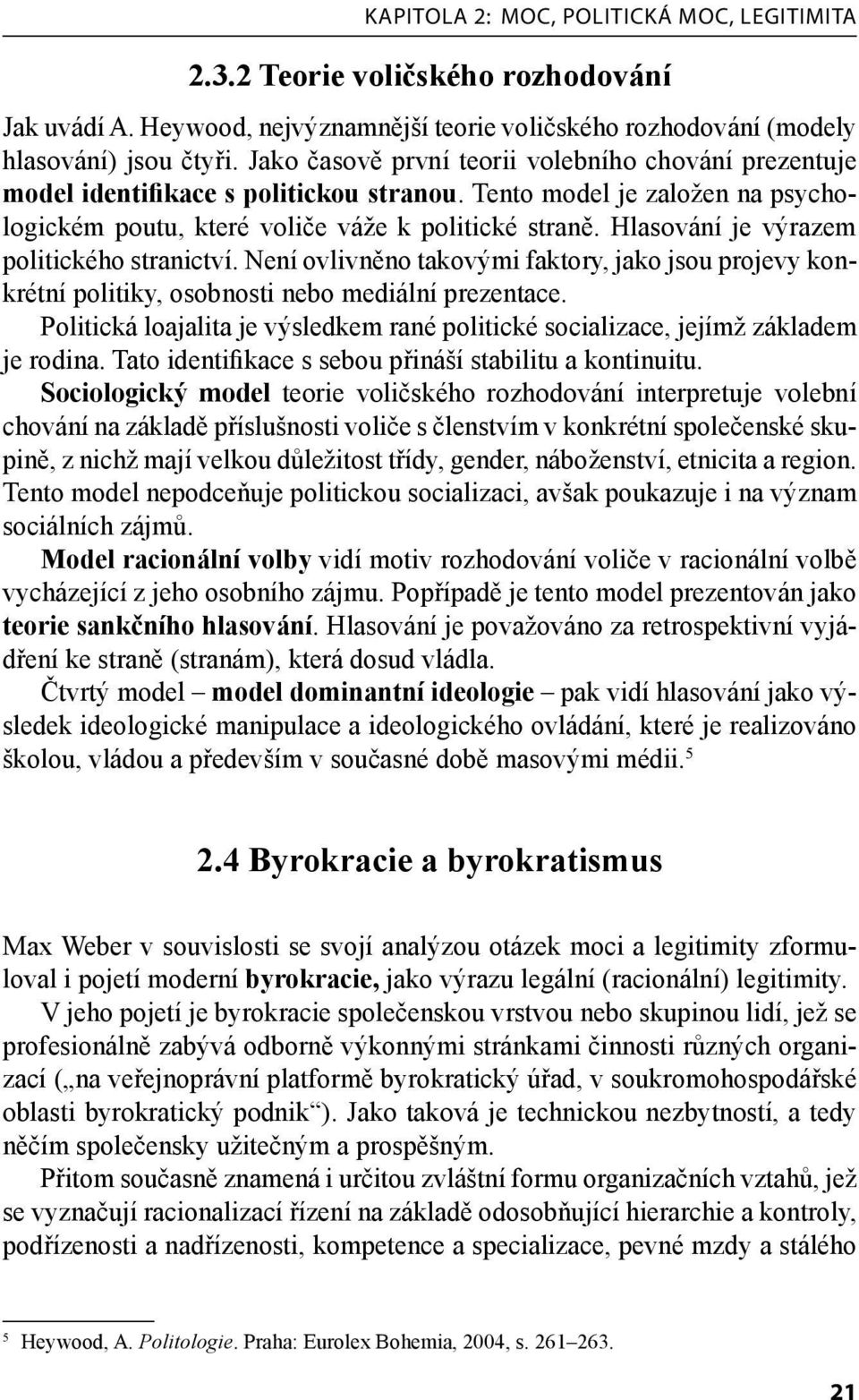 Hlasování je výrazem politického stranictví. Není ovlivněno takovými faktory, jako jsou projevy konkrétní politiky, osobnosti nebo mediální prezentace.