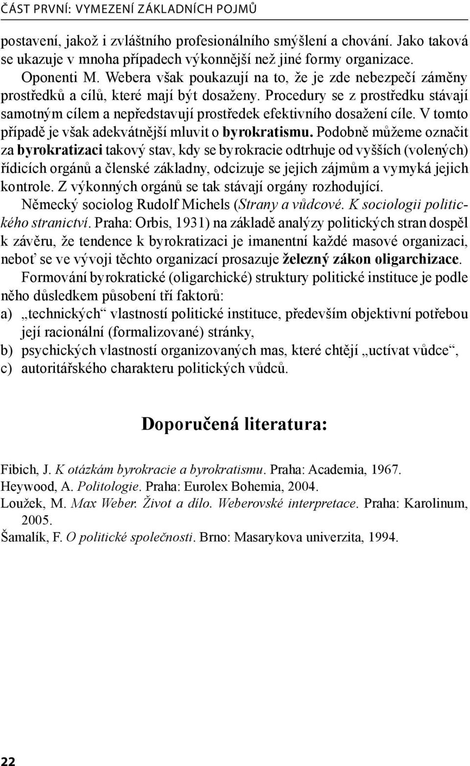 Procedury se z prostředku stávají samotným cílem a nepředstavují prostředek efektivního dosažení cíle. V tomto případě je však adekvátnější mluvit o byrokratismu.