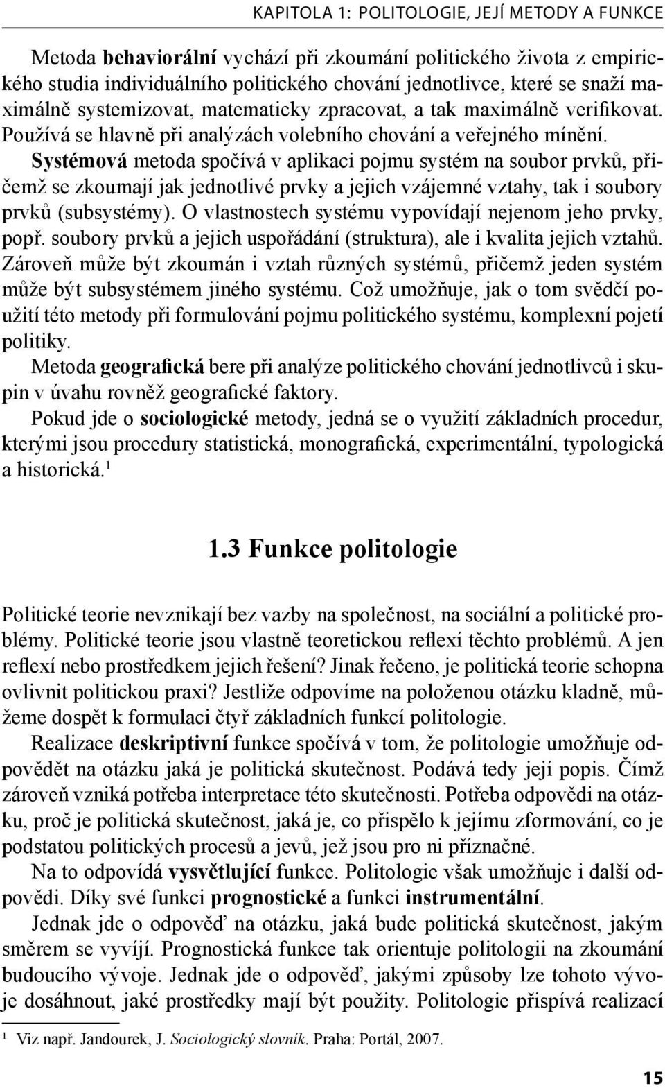 Systémová metoda spočívá v aplikaci pojmu systém na soubor prvků, přičemž se zkoumají jak jednotlivé prvky a jejich vzájemné vztahy, tak i soubory prvků (subsystémy).