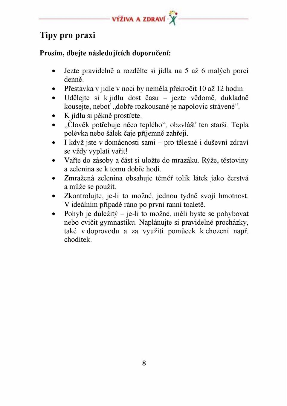 Teplá polévka nebo šálek čaje příjemně zahřejí. I když jste v domácnosti sami pro tělesné i duševní zdraví se vždy vyplatí vařit! Vařte do zásoby a část si uložte do mrazáku.