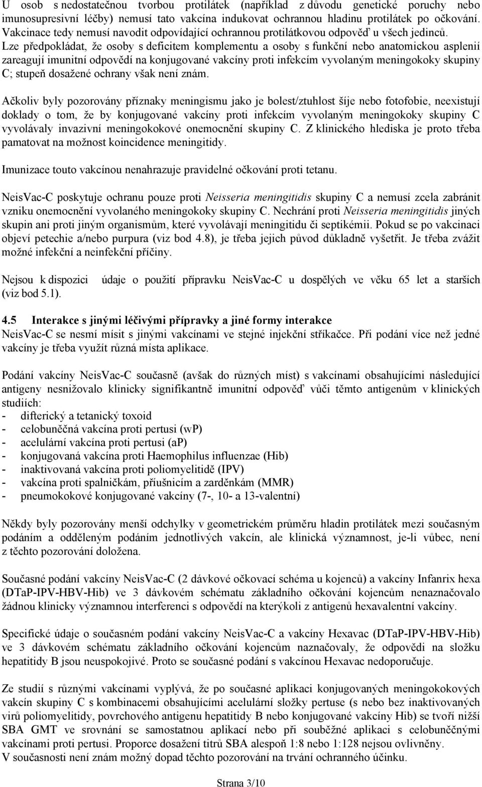 Lze předpokládat, že osoby s deficitem komplementu a osoby s funkční nebo anatomickou asplenií zareagují imunitní odpovědí na konjugované vakcíny proti infekcím vyvolaným meningokoky skupiny C;