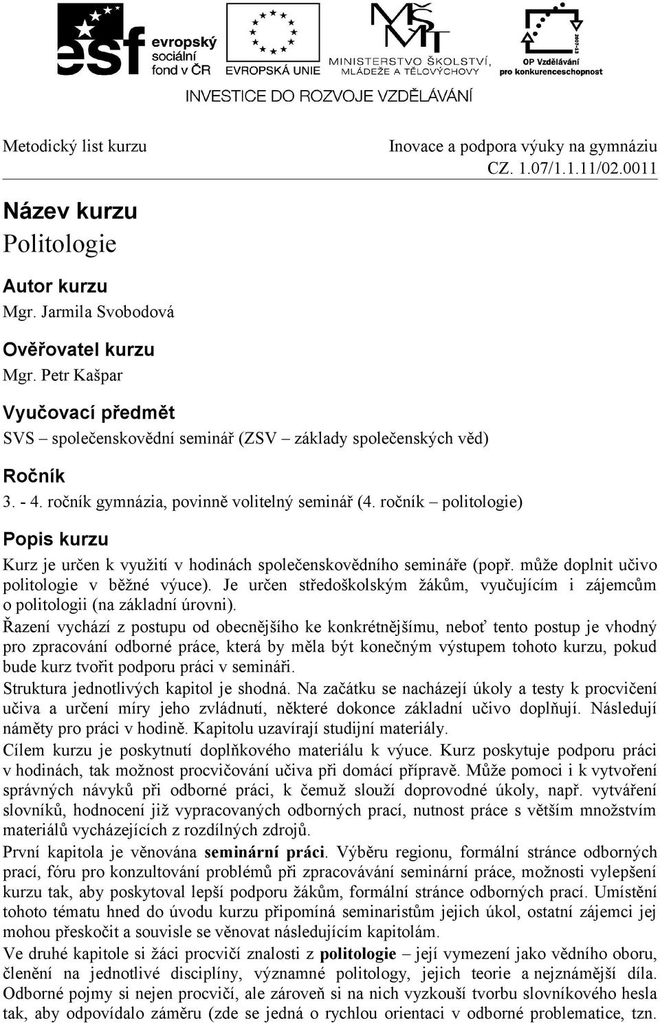 Je určen středoškolským žákům, vyučujícím i zájemcům o politologii (na základní úrovni).