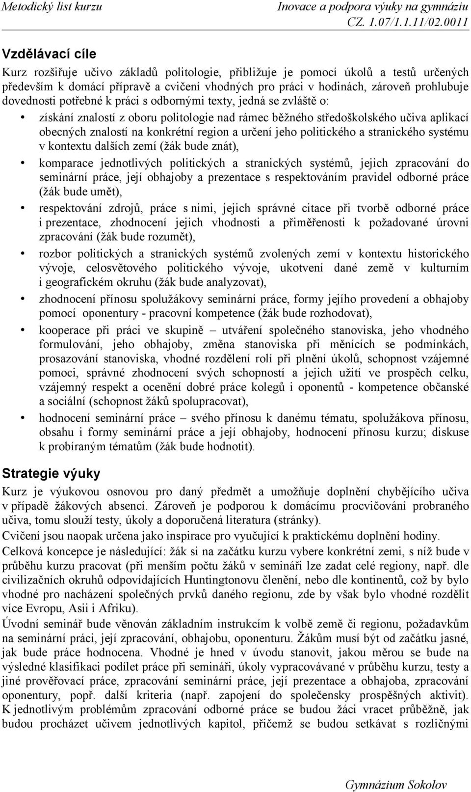 jeho politického a stranického systému v kontextu dalších zemí (žák bude znát), komparace jednotlivých politických a stranických systémů, jejich zpracování do seminární práce, její obhajoby a