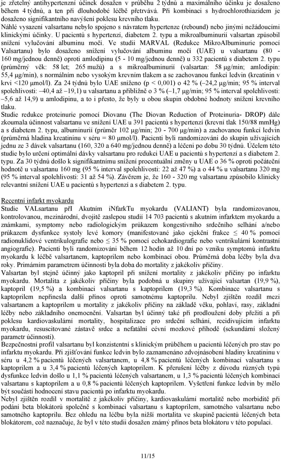 Náhlé vysazení valsartanu nebylo spojeno s návratem hypertenze (rebound) nebo jinými nežádoucími klinickými účinky. U pacientů s hypertenzí, diabetem 2.