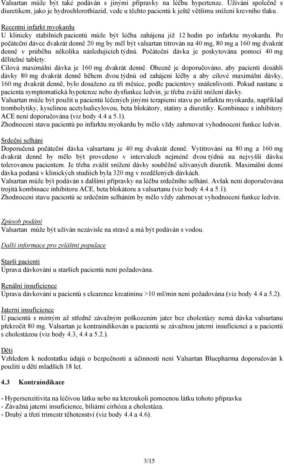 Po počáteční dávce dvakrát denně 20 mg by měl být valsartan titrován na 40 mg, 80 mg a 160 mg dvakrát denně v průběhu několika následujících týdnů.