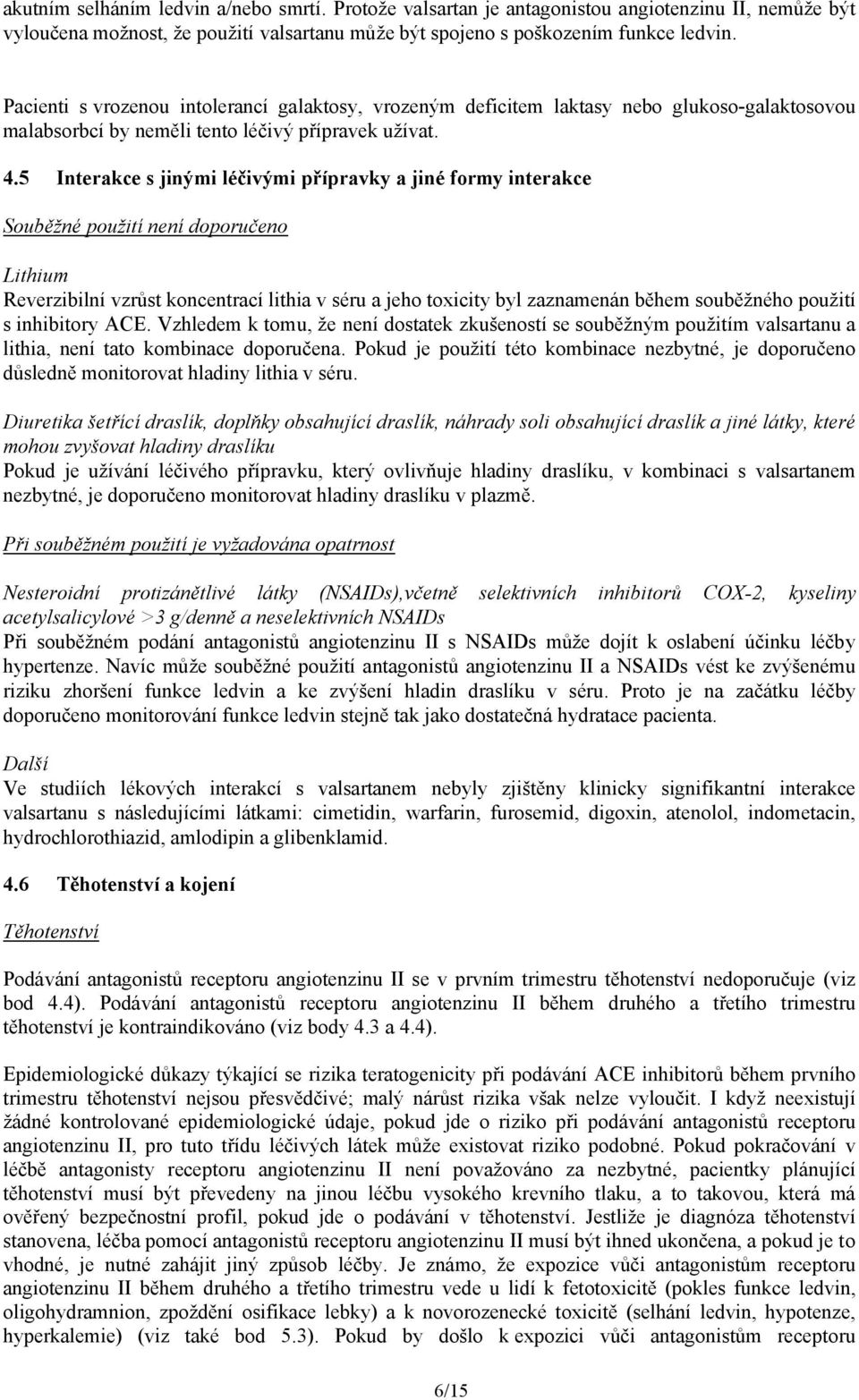 5 Interakce s jinými léčivými přípravky a jiné formy interakce Souběžné použití není doporučeno Lithium Reverzibilní vzrůst koncentrací lithia v séru a jeho toxicity byl zaznamenán během souběžného