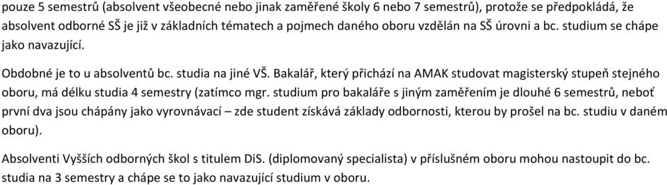 (zatímco mgr studium pro bakaláře s jiným zaměřením je dlouhé, neboť první dva jsou chápány jako vyrovnávací zde student získává základy odbornosti, kterou by prošel na bc studiu