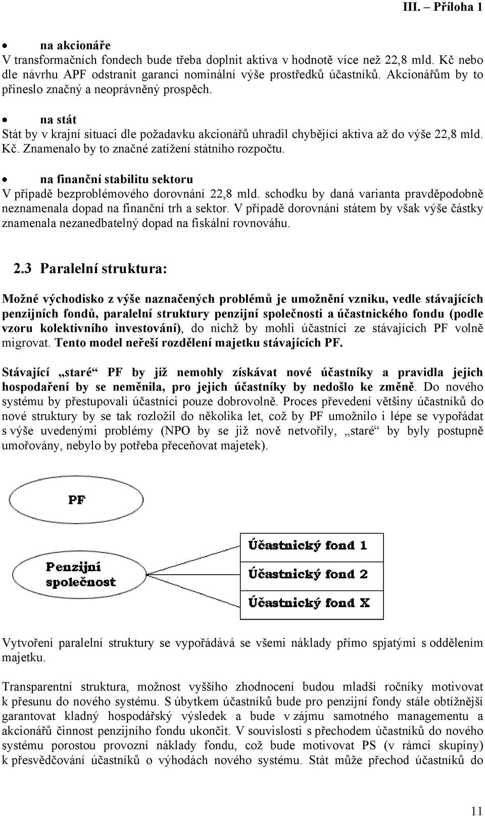 Znamenalo by to značné zatížení státního rozpočtu. na finanční stabilitu sektoru V případě bezproblémového dorovnání 22,8 mld.