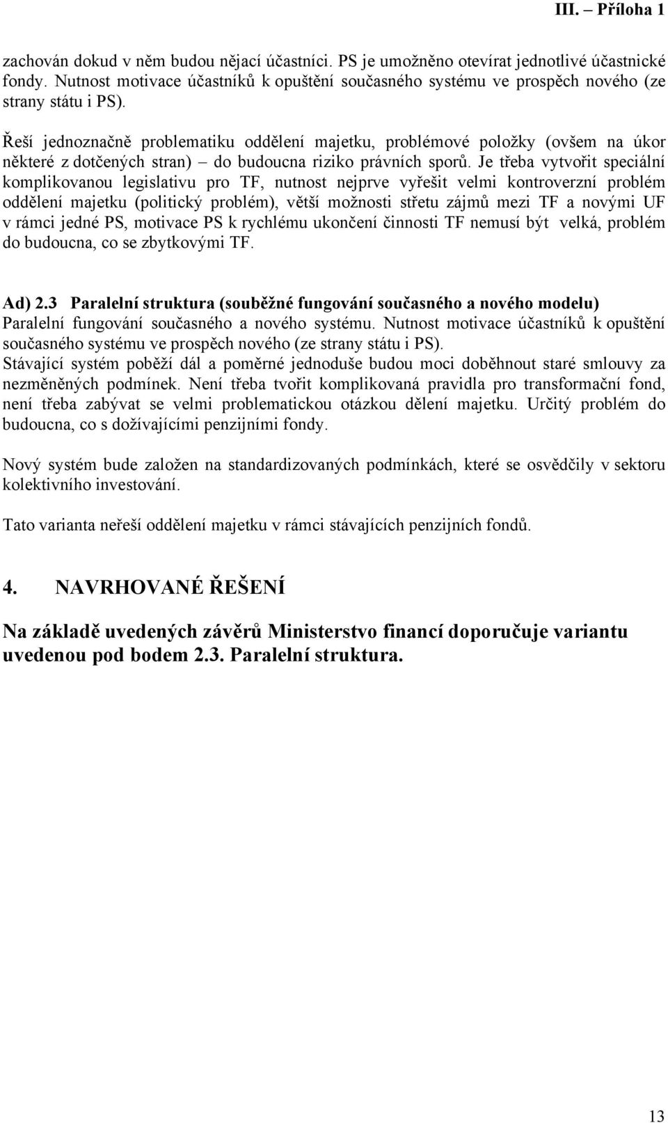 Je třeba vytvořit speciální komplikovanou legislativu pro TF, nutnost nejprve vyřešit velmi kontroverzní problém oddělení majetku (politický problém), větší možnosti střetu zájmů mezi TF a novými UF