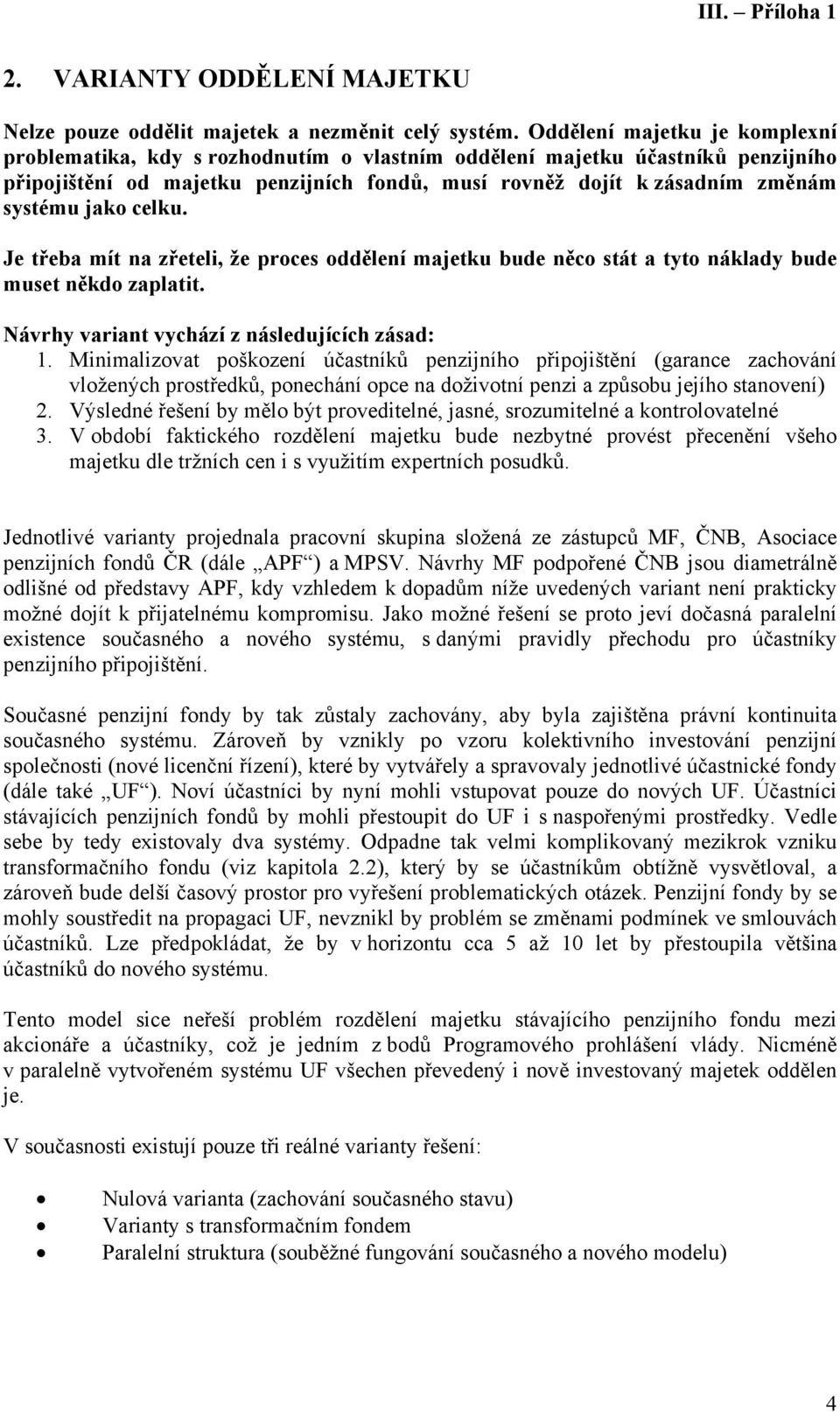 jako celku. Je třeba mít na zřeteli, že proces oddělení majetku bude něco stát a tyto náklady bude muset někdo zaplatit. Návrhy variant vychází z následujících zásad: 1.