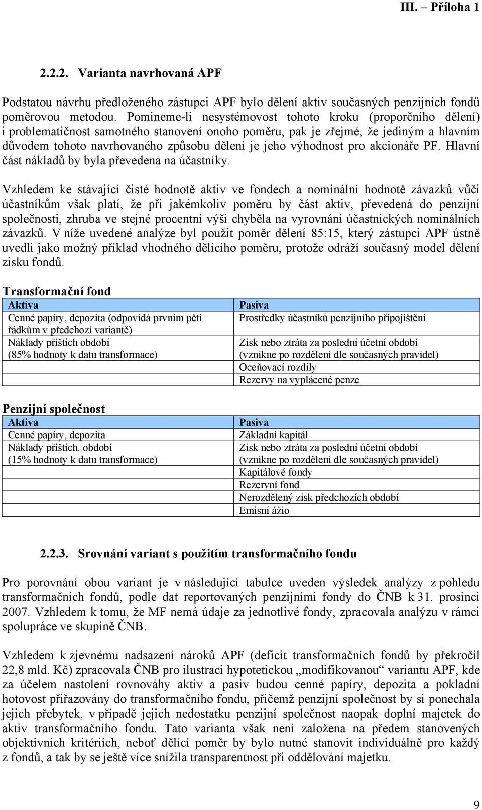 výhodnost pro akcionáře PF. Hlavní část nákladů by byla převedena na účastníky.