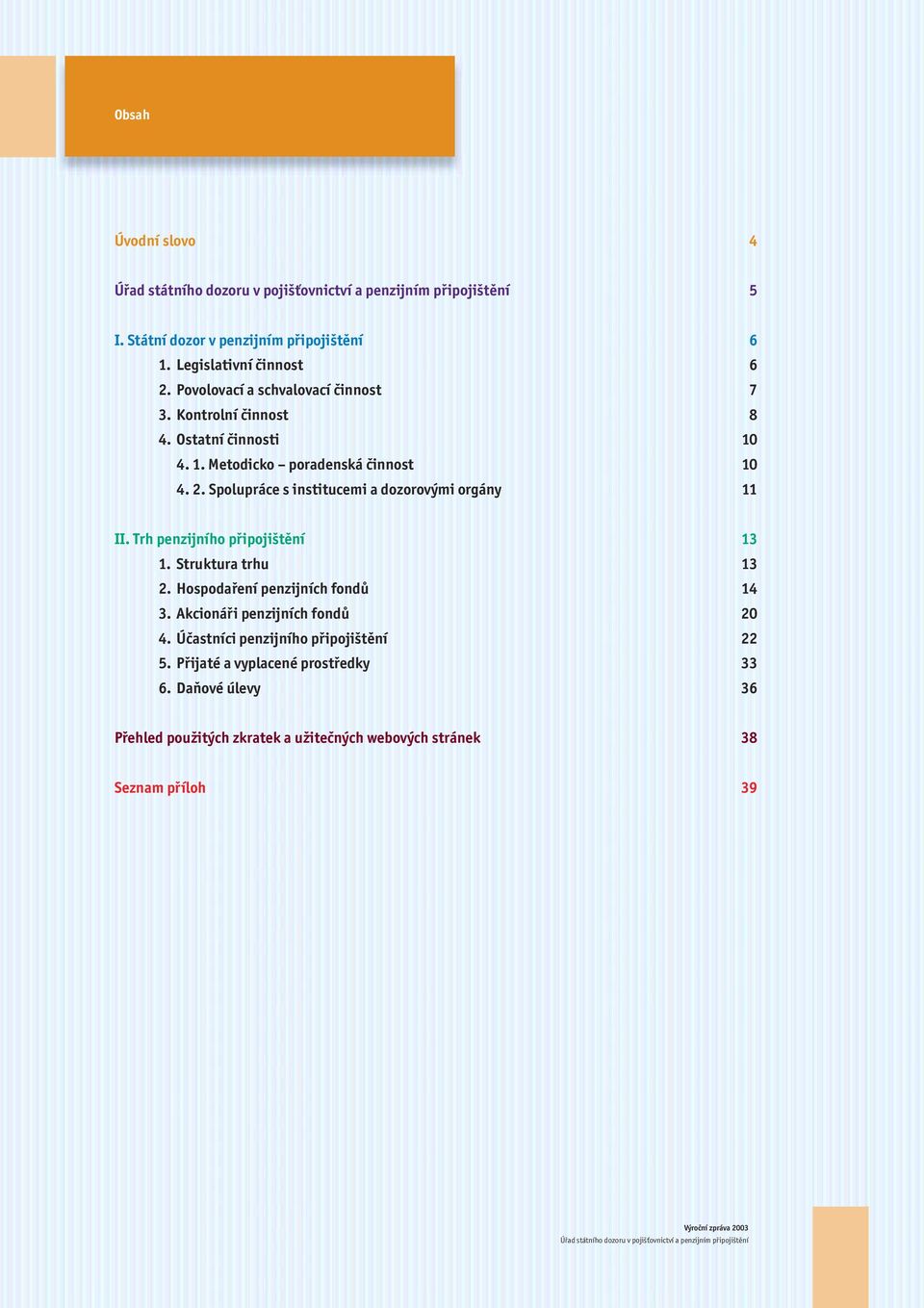 Trh penzijního připojištění 13 1. Struktura trhu 13 2. Hospodaření penzijních fondů 14 3. Akcionáři penzijních fondů 20 4.