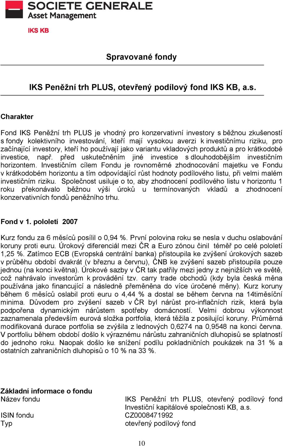 investory, kteří ho používají jako variantu vkladových produktů a pro krátkodobé investice, např. před uskutečněním jiné investice s dlouhodobějším investičním horizontem.