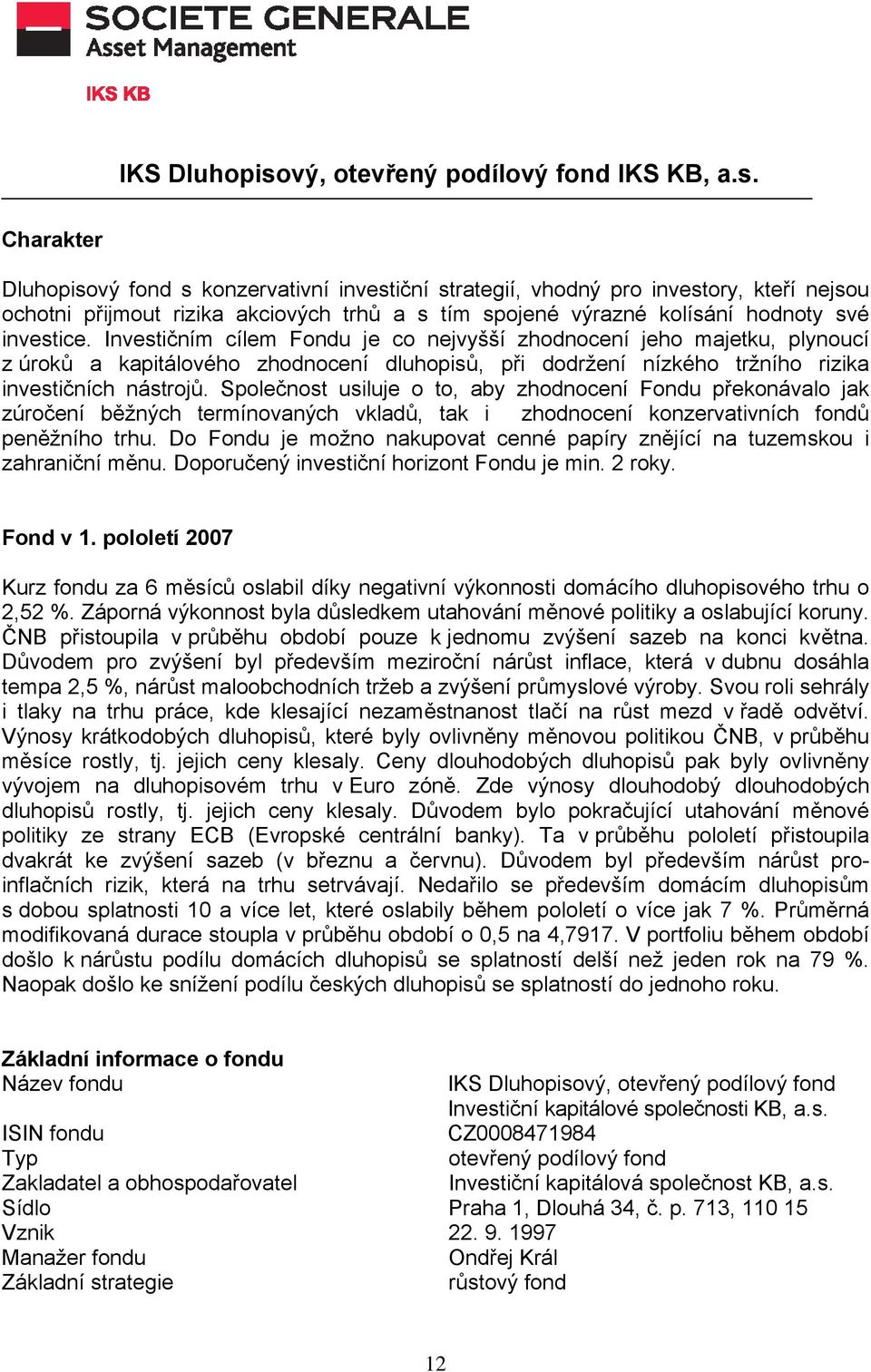 Charakter Dluhopisový fond s konzervativní investiční strategií, vhodný pro investory, kteří nejsou ochotni přijmout rizika akciových trhů a s tím spojené výrazné kolísání hodnoty své investice.