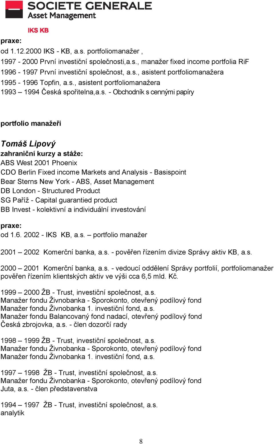 Markets and Analysis - Basispoint Bear Sterns New York - ABS, Asset Management DB London - Structured Product SG Paříž - Capital guarantied product BB Invest - kolektivní a individuální investování