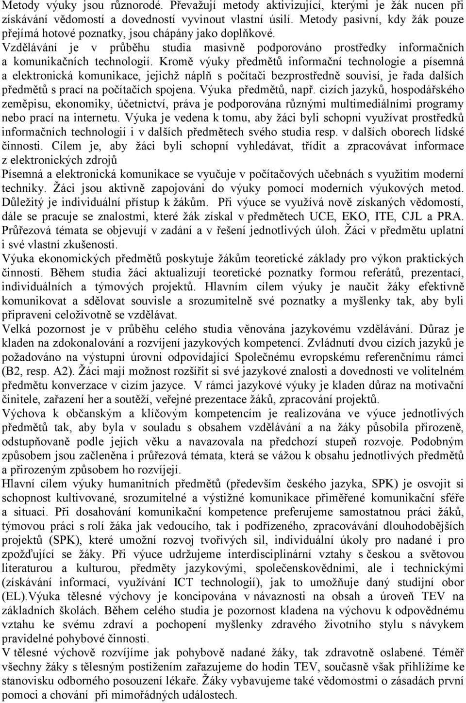 Kromě výuky předmětů informační technologie a písemná a elektronická komunikace, jejichţ náplň s počítači bezprostředně souvisí, je řada dalších předmětů s prací na počítačích spojena.