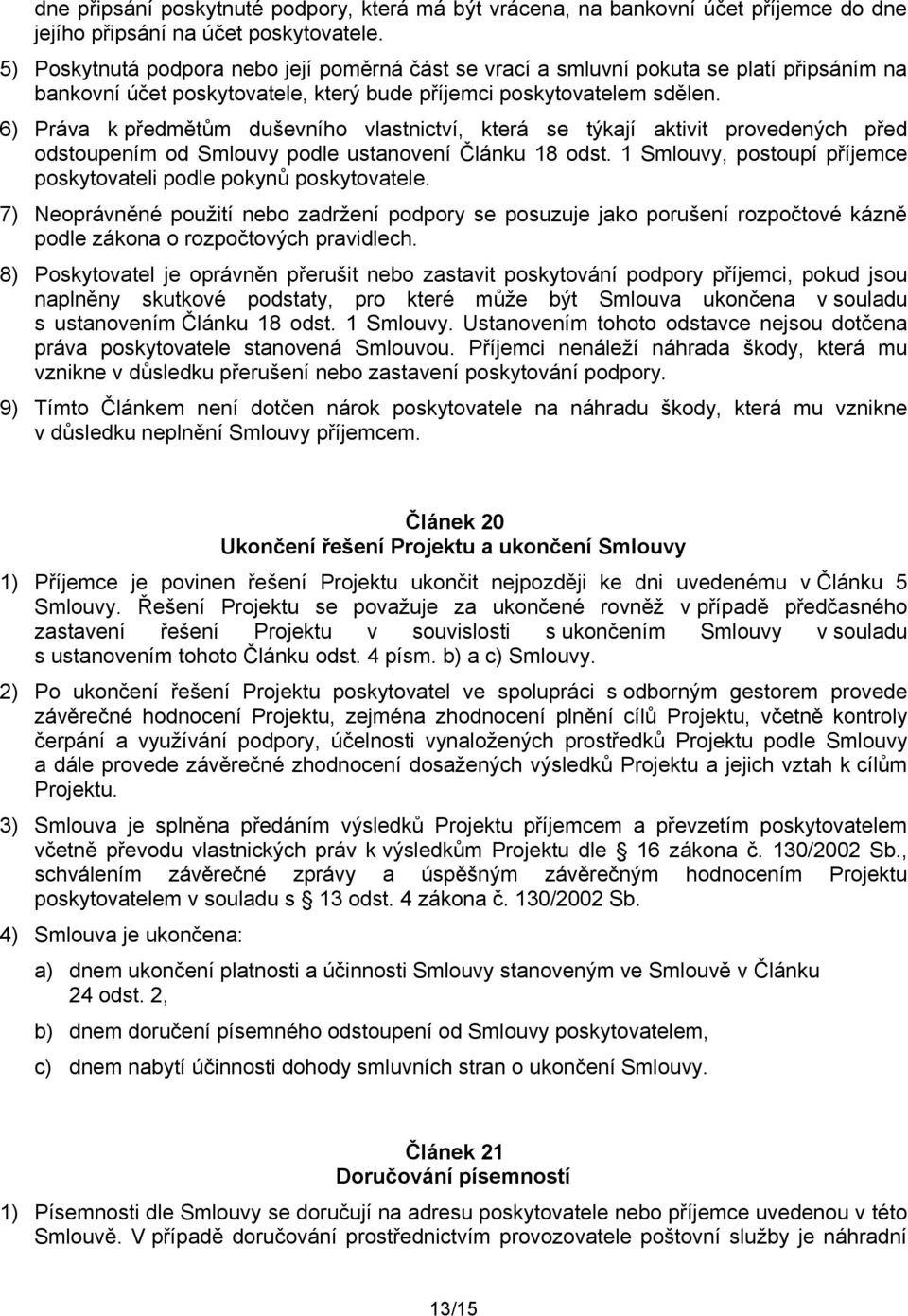 6) Práva k předmětům duševního vlastnictví, která se týkají aktivit provedených před odstoupením od Smlouvy podle ustanovení Článku 18 odst.