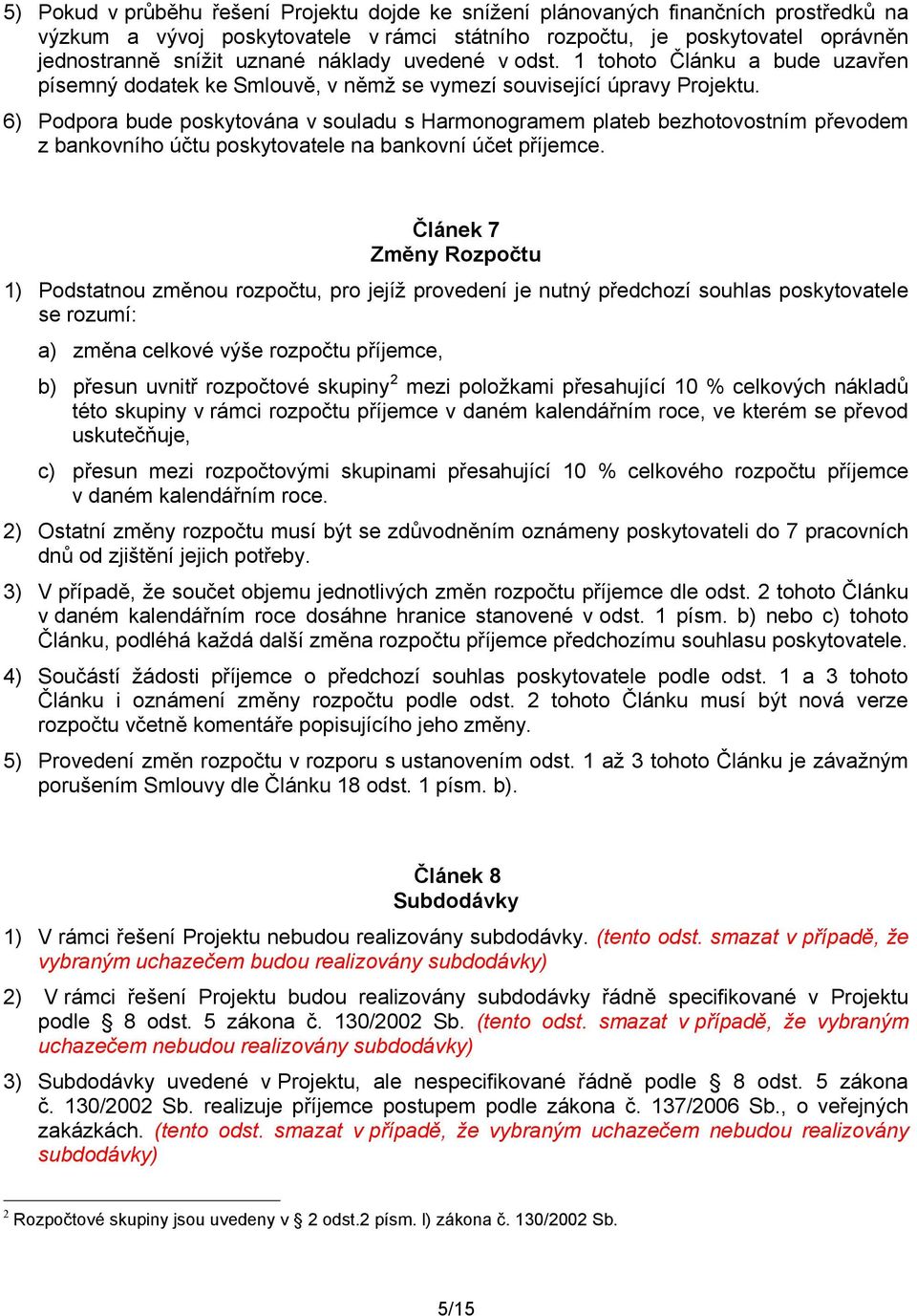 6) Podpora bude poskytována v souladu s Harmonogramem plateb bezhotovostním převodem z bankovního účtu poskytovatele na bankovní účet příjemce.