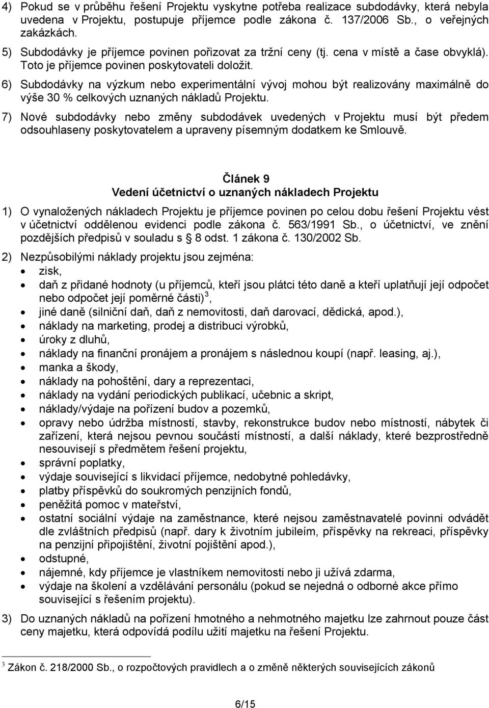 6) Subdodávky na výzkum nebo experimentální vývoj mohou být realizovány maximálně do výše 30 % celkových uznaných nákladů Projektu.