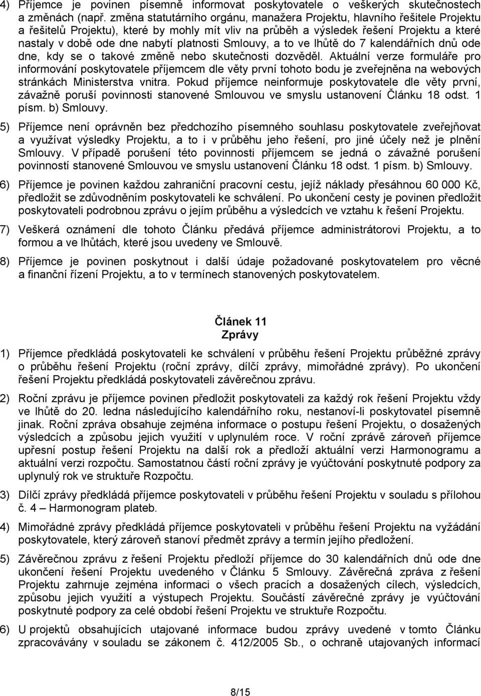 platnosti Smlouvy, a to ve lhůtě do 7 kalendářních dnů ode dne, kdy se o takové změně nebo skutečnosti dozvěděl.