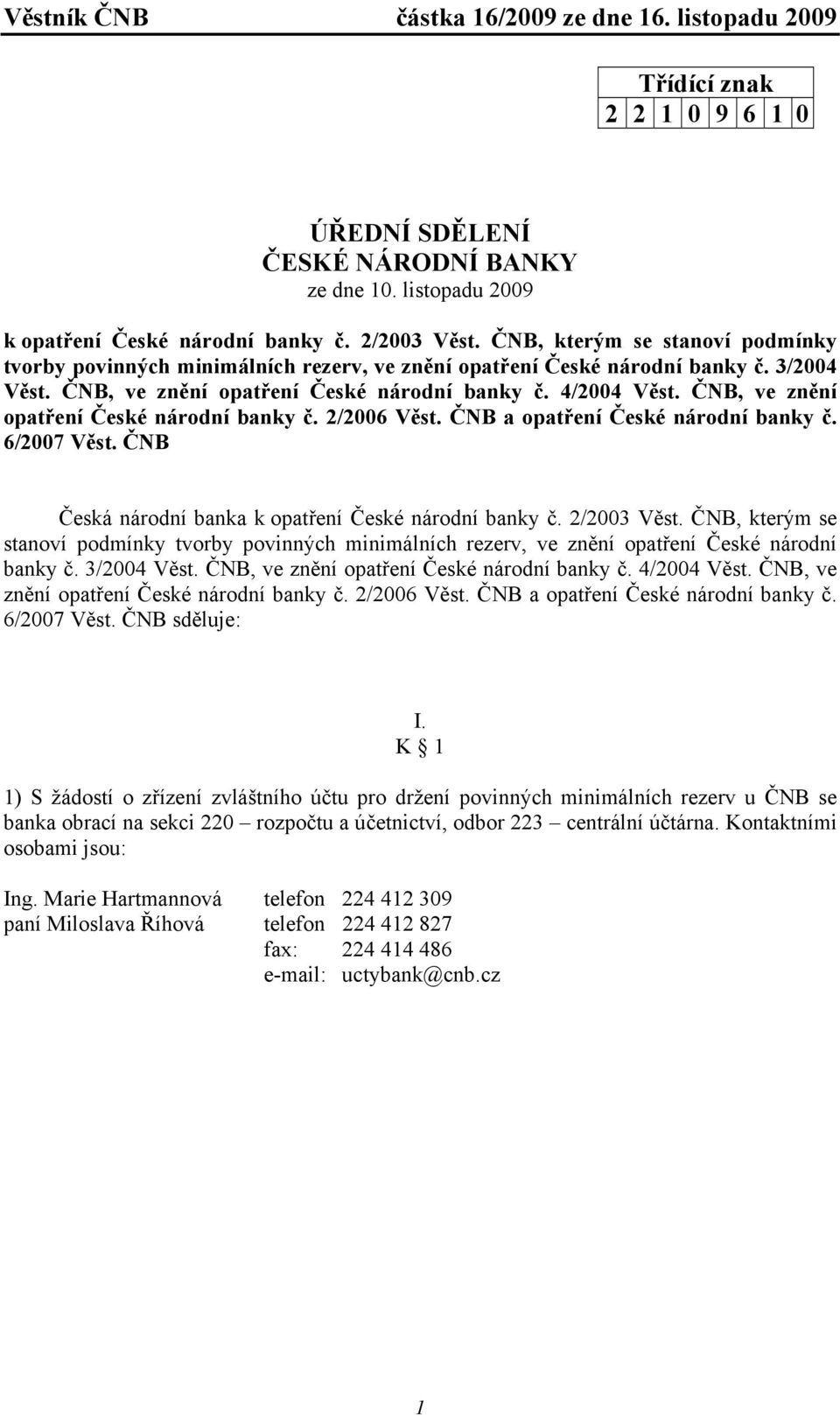 ČNB, ve znění opatření České národní banky č. 2/2006 Věst. ČNB a opatření České národní banky č. 6/2007 Věst. ČNB Česká národní banka k opatření České národní banky č. 2/2003 Věst.