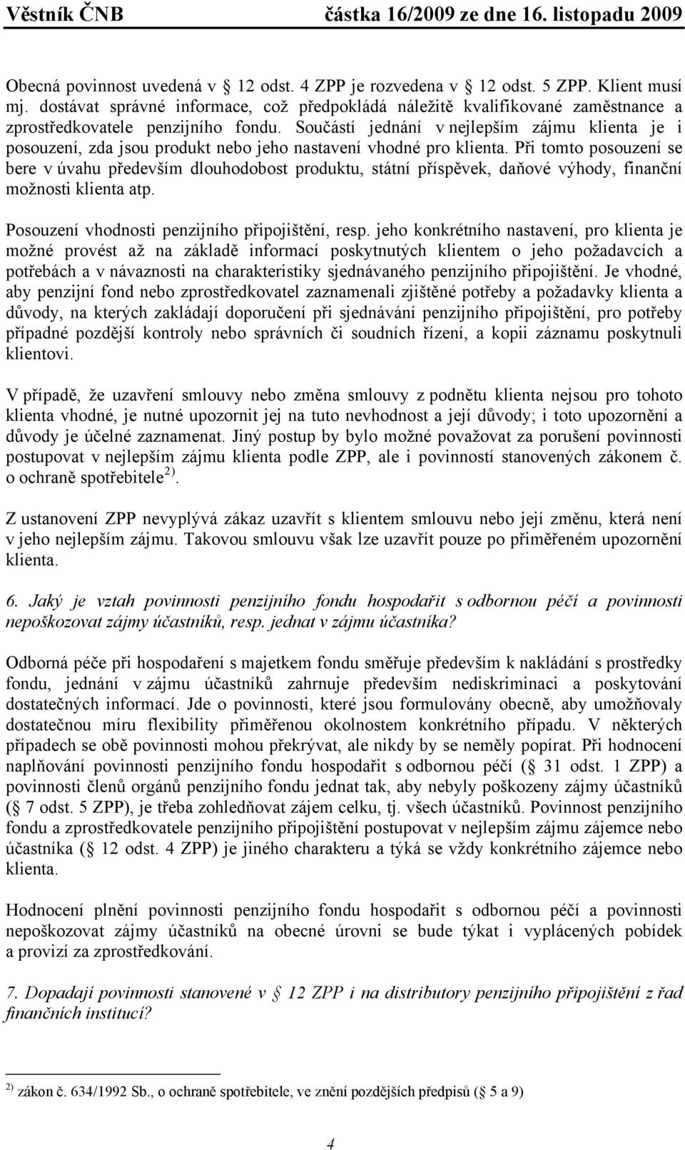 Součástí jednání v nejlepším zájmu klienta je i posouzení, zda jsou produkt nebo jeho nastavení vhodné pro klienta.