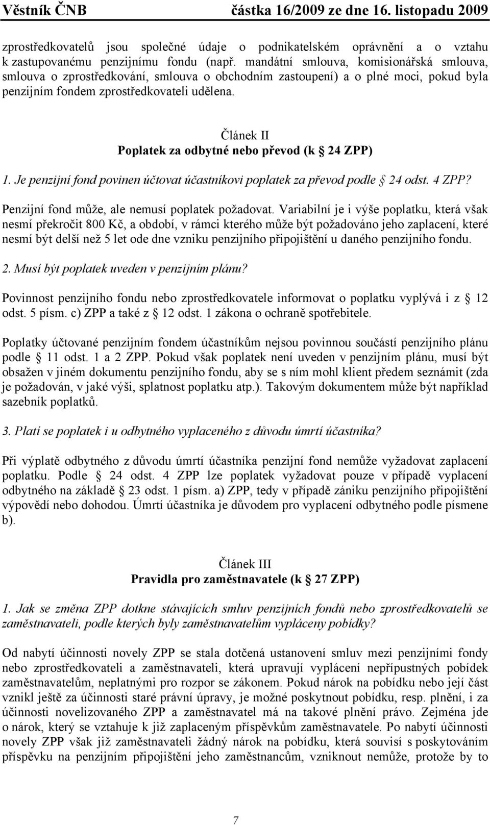 Článek II Poplatek za odbytné nebo převod (k 24 ZPP) 1. Je penzijní fond povinen účtovat účastníkovi poplatek za převod podle 24 odst. 4 ZPP? Penzijní fond může, ale nemusí poplatek požadovat.