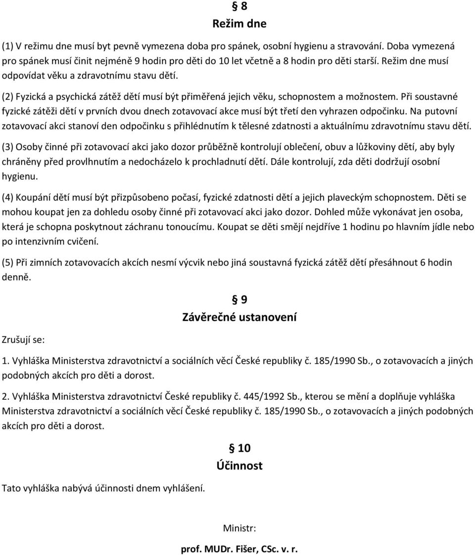 (2) Fyzická a psychická zátěž dětí musí být přiměřená jejich věku, schopnostem a možnostem.