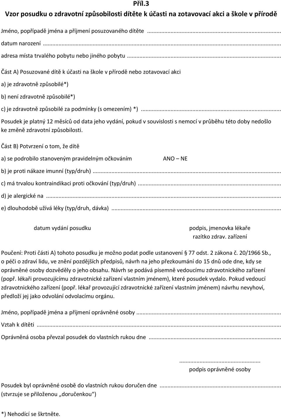 .. Část A) Posuzované dítě k účasti na škole v přírodě nebo zotavovací akci a) je zdravotně způsobilé*) b) není zdravotně způsobilé*) c) je zdravotně způsobilé za podmínky (s omezením) *).