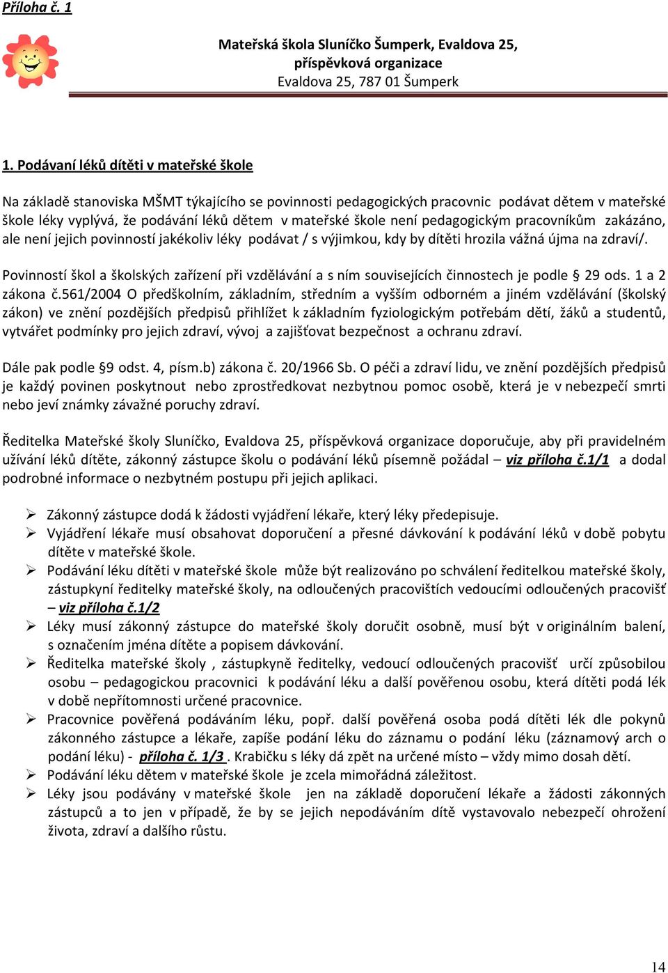 není pedagogickým pracovníkům zakázáno, ale není jejich povinností jakékoliv léky podávat / s výjimkou, kdy by dítěti hrozila vážná újma na zdraví/.