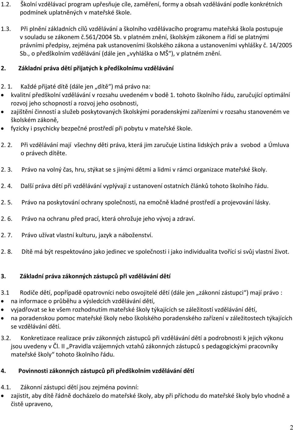 v platném znění, školským zákonem a řídí se platnými právními předpisy, zejména pak ustanoveními školského zákona a ustanoveními vyhlášky č. 14/2005 Sb.