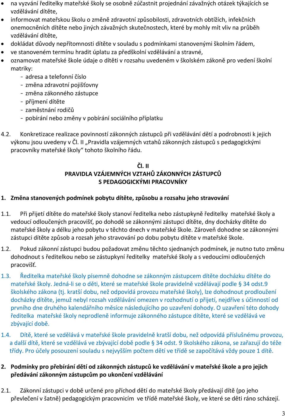 školním řádem, ve stanoveném termínu hradit úplatu za předškolní vzdělávání a stravné, oznamovat mateřské škole údaje o dítěti v rozsahu uvedeném v školském zákoně pro vedení školní matriky: - adresa