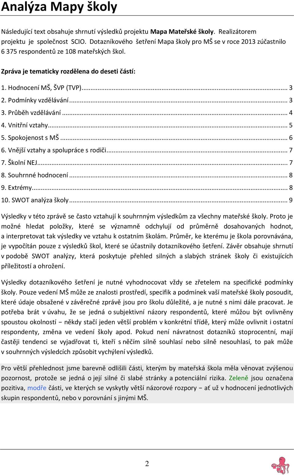 Podmínky vzdělávání...3 3. Průběh vzdělávání...4 4. Vnitřní vztahy...5 5. Spokojenost s MŠ...6 6. Vnější vztahy a spolupráce s rodiči...7 7. Školní NEJ...7 8. Souhrnné hodnocení...8 9. Extrémy...8 10.